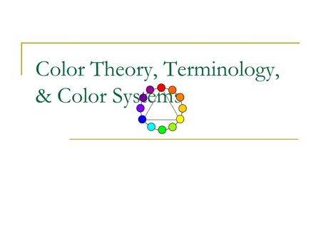 Color Theory, Terminology, & Color Systems. Pigment Color System The traditional color system Red, yellow, and blue are primaries 2-D media (painting.