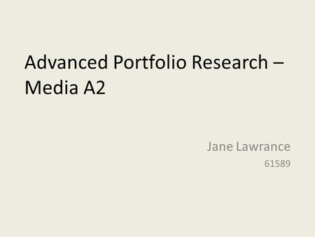 Advanced Portfolio Research – Media A2 Jane Lawrance 61589.