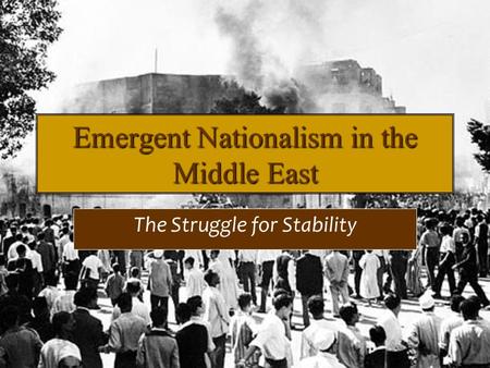 Emergent Nationalism in the Middle East The Struggle for Stability.