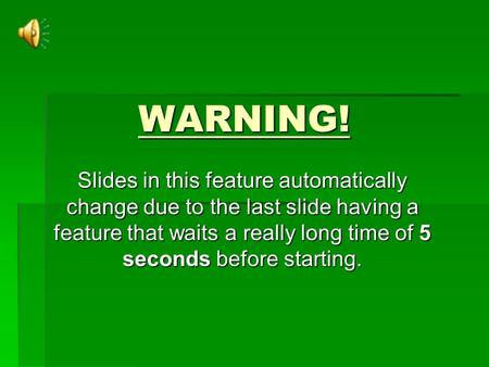 WARNING! Slides in this feature automatically change due to the last slide having a feature that waits a really long time of 5 seconds before starting.