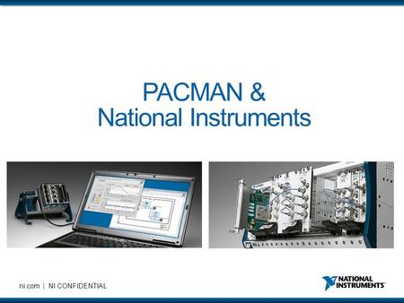 Ni.com | NI CONFIDENTIAL PACMAN & National Instruments.