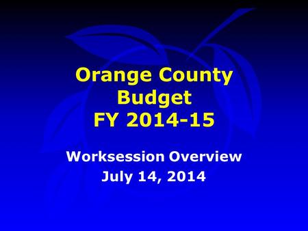 Orange County Budget FY 2014-15 Worksession Overview July 14, 2014.