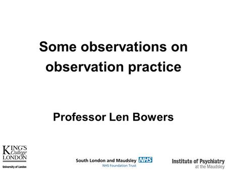 Some observations on observation practice Professor Len Bowers.