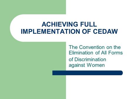 ACHIEVING FULL IMPLEMENTATION OF CEDAW The Convention on the Elimination of All Forms of Discrimination against Women.