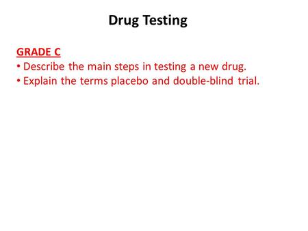 Drug Testing GRADE C Describe the main steps in testing a new drug.
