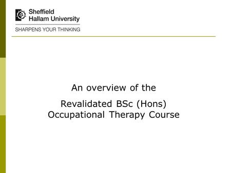 An overview of the Revalidated BSc (Hons) Occupational Therapy Course.