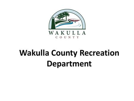 Wakulla County Recreation Department. Wakulla County Recreation Mission Statement: Wakulla County Recreation Division is committed to giving every child.