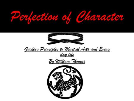 Perfection of Character Guiding Principles to Martial Arts and Every day life By William Thomas.