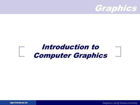 Graphics Graphics Korea University cgvr.korea.ac.kr Introduction to Computer Graphics.