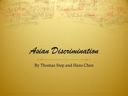 Asian Discrimination By Thomas Step and Hans Chen.