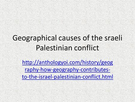 Geographical causes of the sraeli Palestinian conflict  raphy-how-geography-contributes- to-the-israel-palestinian-conflict.html.