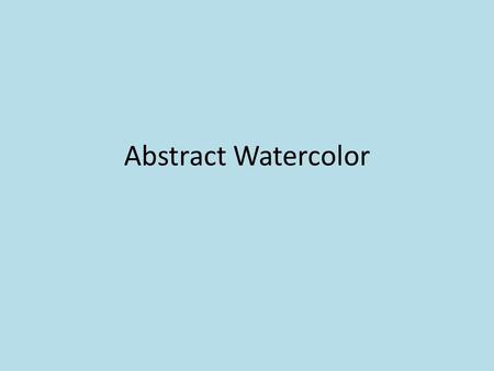 Abstract Watercolor. Objective: You will use knowledge of compositional strategies in order make an abstract watercolor that demonstrates a verb or phrase.