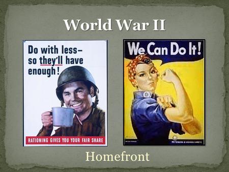 Homefront. How did our effort in World War II begin? In other words, what resource was the most important in the entire campaign?