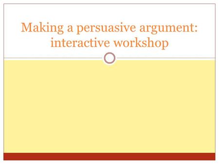 Making a persuasive argument: interactive workshop.