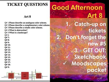 Good Afternoon Art 8 1.Catch-up on tickets 2.Don’t forget the new #5 3.GET OUT: Sketchbook Moodscapes packet.