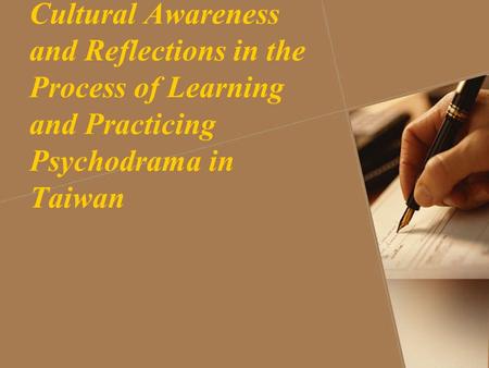 Cultural Awareness and Reflections in the Process of Learning and Practicing Psychodrama in Taiwan.