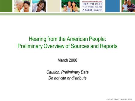 CHCWG DRAFT March 2, 2006 Hearing from the American People: Preliminary Overview of Sources and Reports March 2006 Caution: Preliminary Data Do not cite.