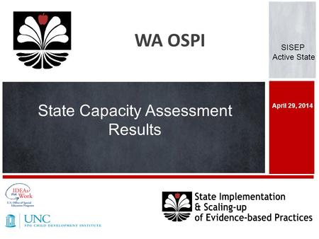 April 29, 2014 WA OSPI SISEP Active State State Capacity Assessment Results.