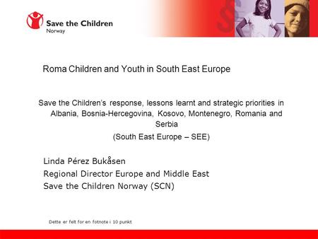 Roma Children and Youth in South East Europe Save the Children’s response, lessons learnt and strategic priorities in Albania, Bosnia-Hercegovina, Kosovo,