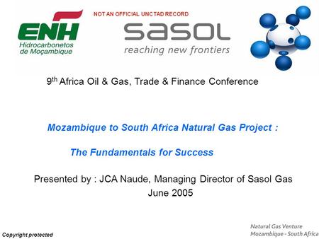 Copyright protected The Fundamentals for Success Presented by : JCA Naude, Managing Director of Sasol Gas June 2005 Mozambique to South Africa Natural.