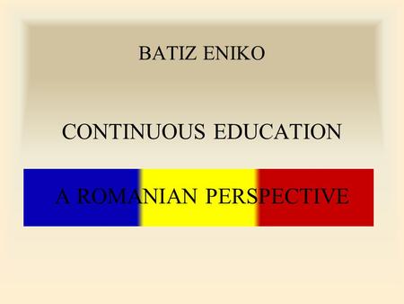 BATIZ ENIKO CONTINUOUS EDUCATION A ROMANIAN PERSPECTIVE.