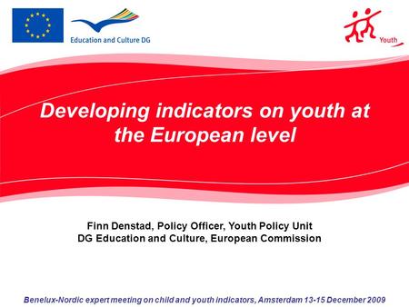 Developing indicators on youth at the European level Benelux-Nordic expert meeting on child and youth indicators, Amsterdam 13-15 December 2009 Finn Denstad,