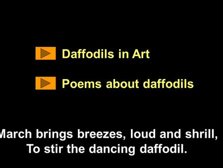 Daffodils in Art Poems about daffodils March brings breezes, loud and shrill, To stir the dancing daffodil.