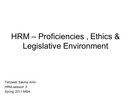 HRM – Proficiencies , Ethics & Legislative Environment