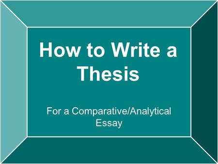 How to Write a Thesis For a Comparative/Analytical Essay.