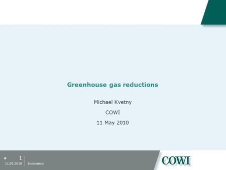 # Greenhouse gas reductions Michael Kvetny COWI 11 May 2010 1 11.05.2010 Economics.
