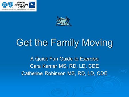 Get the Family Moving A Quick Fun Guide to Exercise Cara Karner MS, RD, LD, CDE Catherine Robinson MS, RD, LD, CDE.