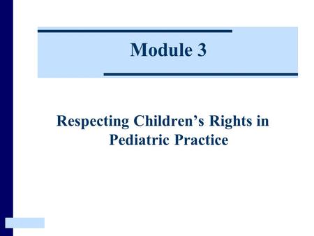 Module 3 Respecting Children’s Rights in Pediatric Practice.