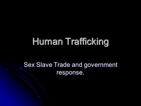 Human Trafficking Sex Slave Trade and government response.