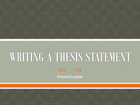  Research paper. A one-sentence statement identifying the main idea, topic and purpose of your research paper. Tells the readers what they will encounter.