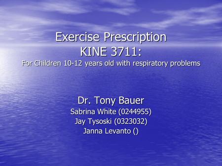 Exercise Prescription KINE 3711: For Children 10-12 years old with respiratory problems Dr. Tony Bauer Sabrina White (0244955) Jay Tysoski (0323032) Janna.