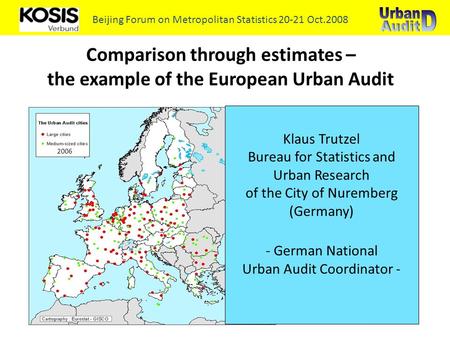 Comparison through estimates – the example of the European Urban Audit Beijing Forum on Metropolitan Statistics 20-21 Oct.2008 Klaus Trutzel Bureau for.