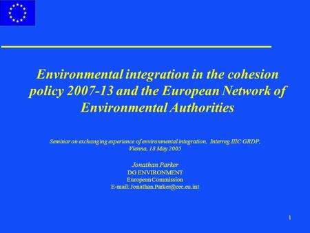 1 Environmental integration in the cohesion policy 2007-13 and the European Network of Environmental Authorities Seminar on exchanging experience of environmental.