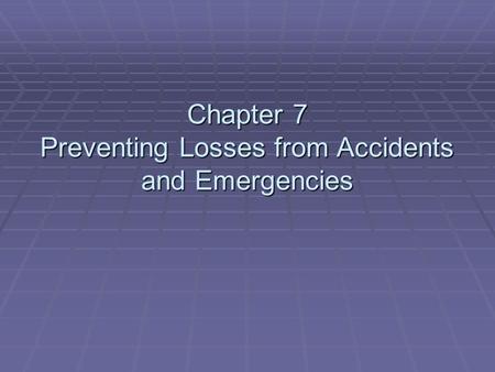 Chapter 7 Preventing Losses from Accidents and Emergencies.