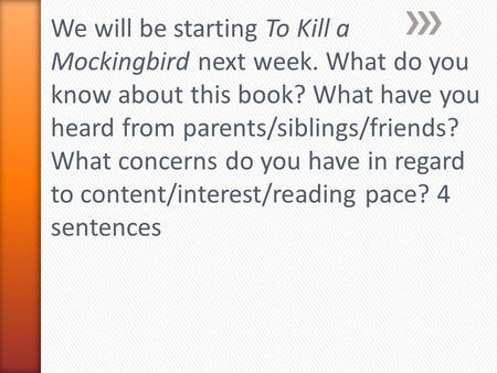 We will be starting To Kill a Mockingbird next week. What do you know about this book? What have you heard from parents/siblings/friends? What concerns.