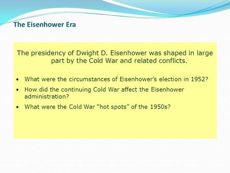 The Eisenhower Era The presidency of Dwight D. Eisenhower was shaped in large part by the Cold War and related conflicts. What were the circumstances of.