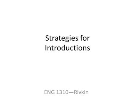 Strategies for Introductions ENG 1310—Rivkin. Introductions Two Purposes: Capture the reader’s interest Introduce the subject of the essay.