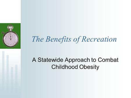 The Benefits of Recreation A Statewide Approach to Combat Childhood Obesity.