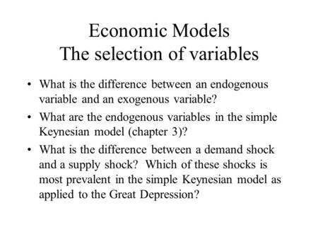 Economic Models The selection of variables What is the difference between an endogenous variable and an exogenous variable? What are the endogenous variables.