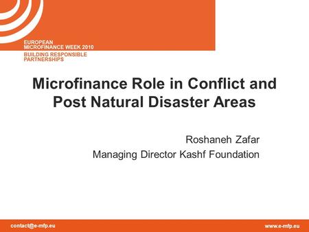 Microfinance Role in Conflict and Post Natural Disaster Areas Roshaneh Zafar Managing Director Kashf Foundation.