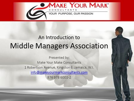 An Introduction to Middle Managers Association Presented by: Make Your Make Consultants 1 Robertson Avenue, Kingston 6, Jamaica, W.I.