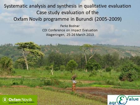 Systematic analysis and synthesis in qualitative evaluation Case study evaluation of the Oxfam Novib programme in Burundi (2005-2009) Ferko Bodnar CDI.