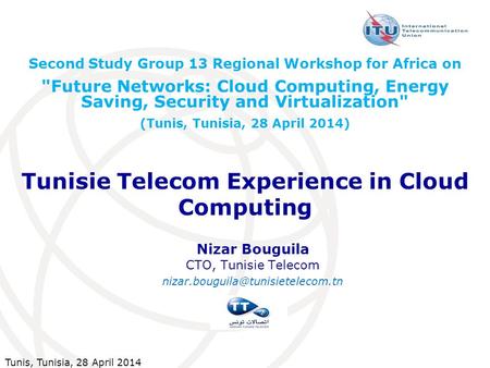 Tunis, Tunisia, 28 April 2014 Tunisie Telecom Experience in Cloud Computing Second Study Group 13 Regional Workshop for Africa on Future Networks: Cloud.