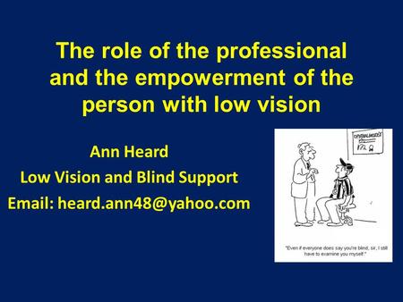The role of the professional and the empowerment of the person with low vision Ann Heard Low Vision and Blind Support