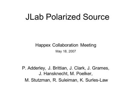 JLab Polarized Source Happex Collaboration Meeting May 18, 2007 P. Adderley, J. Brittian, J. Clark, J. Grames, J. Hansknecht, M. Poelker, M. Stutzman,