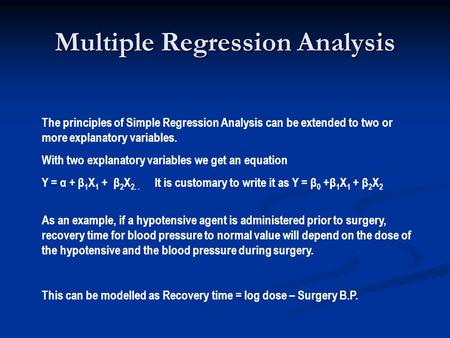 Multiple Regression Analysis The principles of Simple Regression Analysis can be extended to two or more explanatory variables. With two explanatory variables.